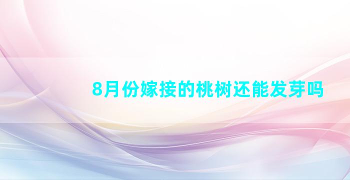 8月份嫁接的桃树还能发芽吗