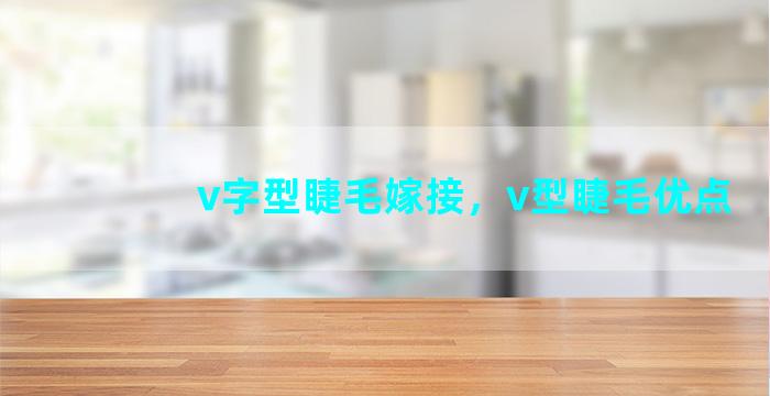 v字型睫毛嫁接，v型睫毛优点