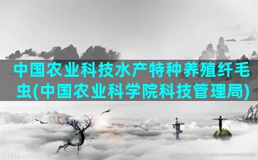 中国农业科技水产特种养殖纤毛虫(中国农业科学院科技管理局)