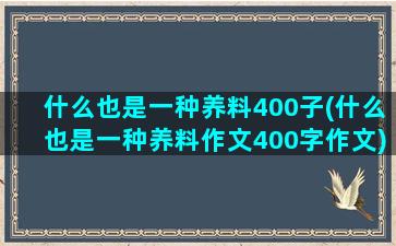 什么也是一种养料400子(什么也是一种养料作文400字作文)