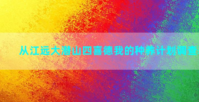 从江远大潜山四喜德我的种养计划调查表的内容