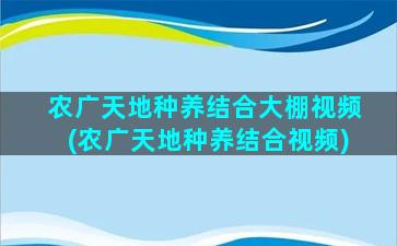 农广天地种养结合大棚视频(农广天地种养结合视频)