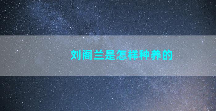 刘阁兰是怎样种养的