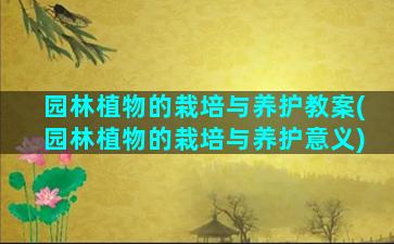 园林植物的栽培与养护教案(园林植物的栽培与养护意义)