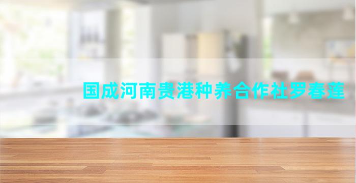 国成河南贵港种养合作社罗春莲