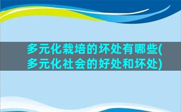 多元化栽培的坏处有哪些(多元化社会的好处和坏处)