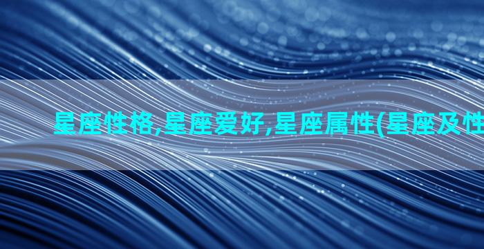 星座性格,星座爱好,星座属性(星座及性格分析)