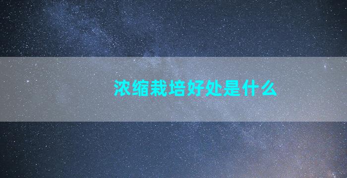 浓缩栽培好处是什么